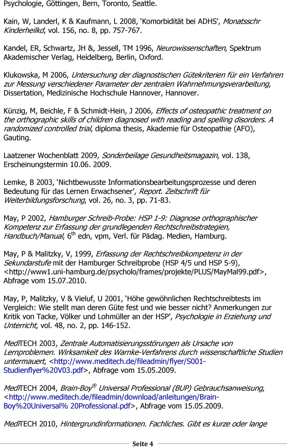 Klukowska, M 2006, Untersuchung der diagnostischen Gütekriterien für ein Verfahren zur Messung verschiedener Parameter der zentralen Wahrnehmungsverarbeitung, Dissertation, Medizinische Hochschule