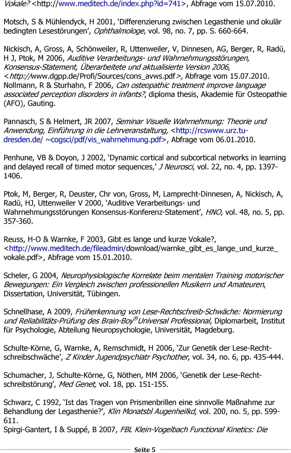 Nickisch, A, Gross, A, Schönweiler, R, Uttenweiler, V, Dinnesen, AG, Berger, R, Radü, H J, Ptok, M 2006, Auditive Verarbeitungs- und Wahrnehmungsstörungen, Konsensus-Statement, Überarbeitete und