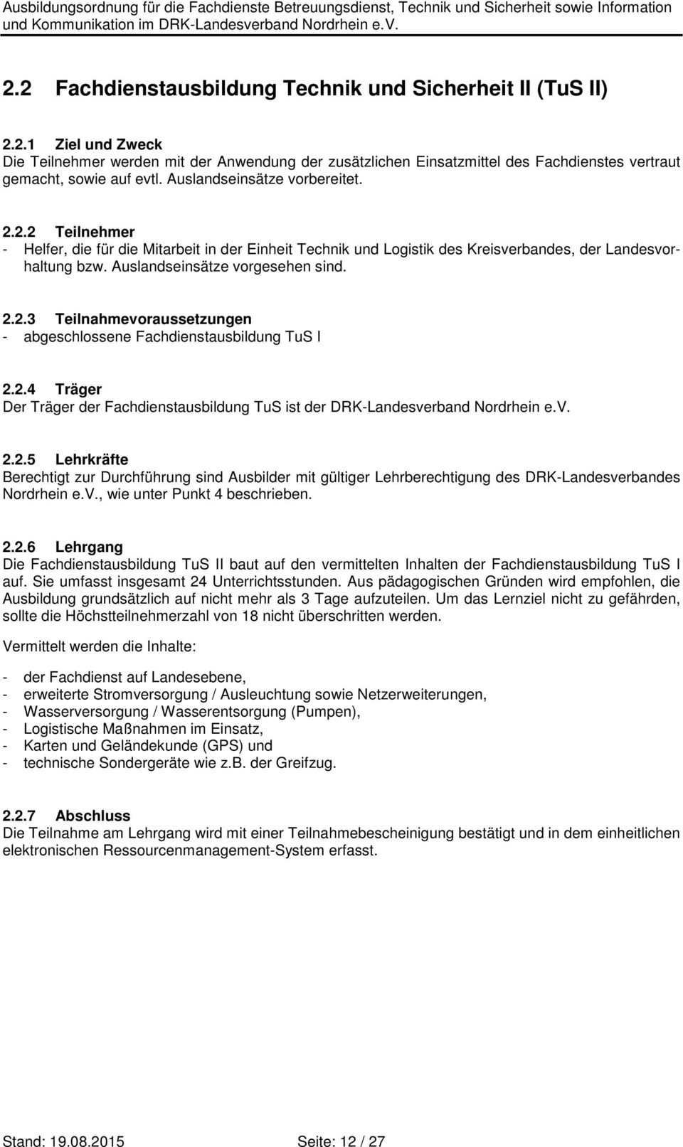 2.4 Träger Der Träger der Fachdienstausbildung TuS ist der DRK-Landesverband Nordrhein e.v. 2.2.5 Lehrkräfte Nordrhein e.v., wie unter Punkt 4 beschrieben. 2.2.6 Lehrgang Die Fachdienstausbildung TuS II baut auf den vermittelten Inhalten der Fachdienstausbildung TuS I auf.