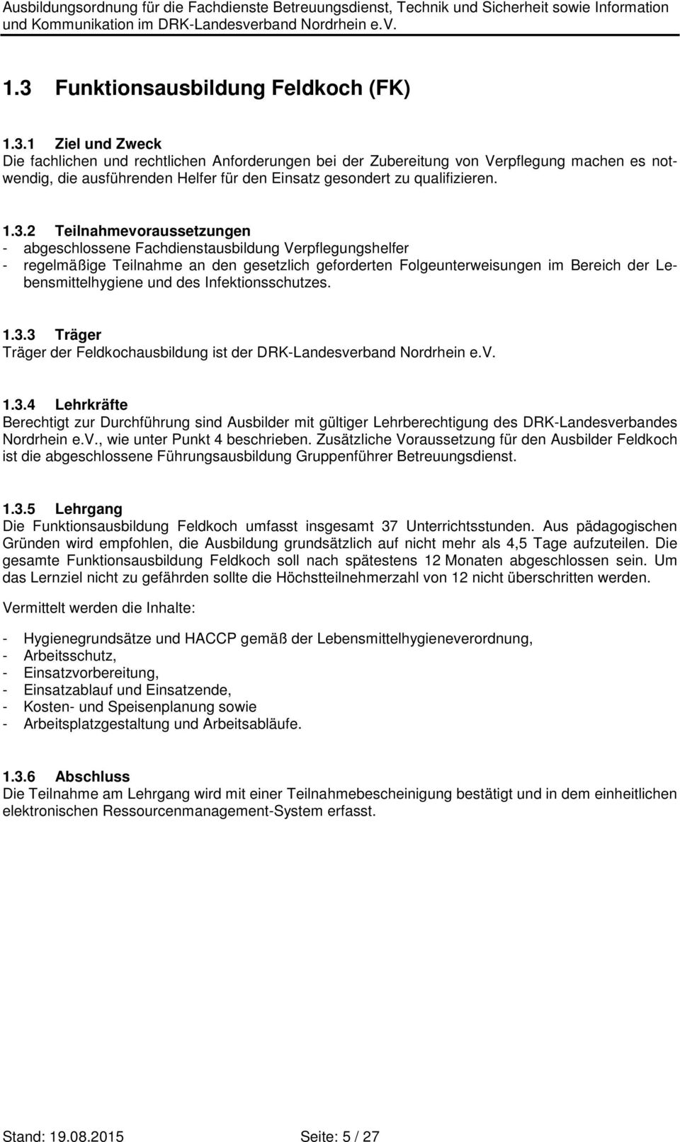 und des Infektionsschutzes. 1.3.3 Träger Träger der Feldkochausbildung ist der DRK-Landesverband Nordrhein e.v. 1.3.4 Lehrkräfte Nordrhein e.v., wie unter Punkt 4 beschrieben.