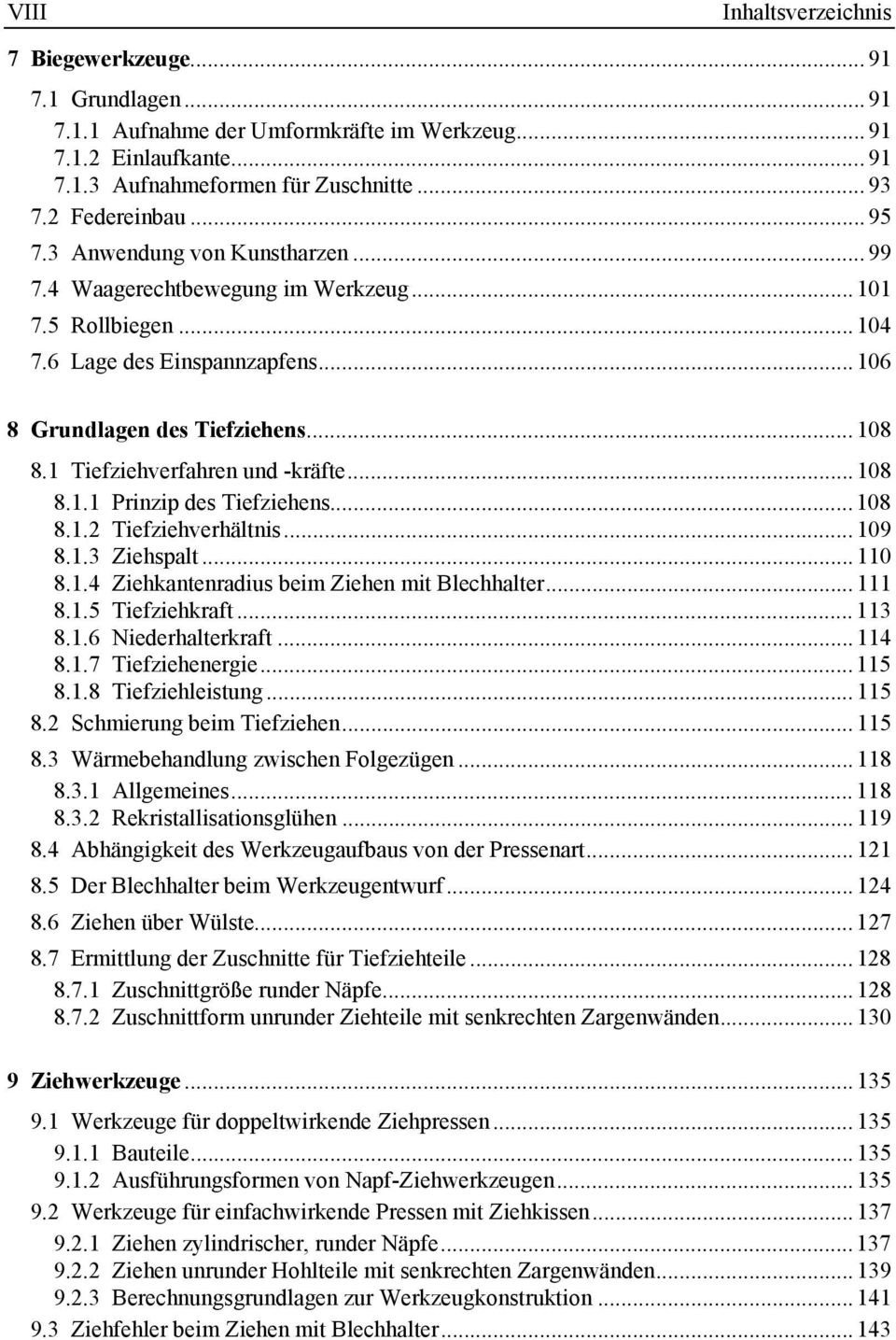 1 Tiefziehverfahren und -kräfte... 108 8.1.1 Prinzip des Tiefziehens... 108 8.1.2 Tiefziehverhältnis... 109 8.1.3 Ziehspalt...110 8.1.4 Ziehkantenradius beim Ziehen mit Blechhalter... 111 8.1.5 Tiefziehkraft.