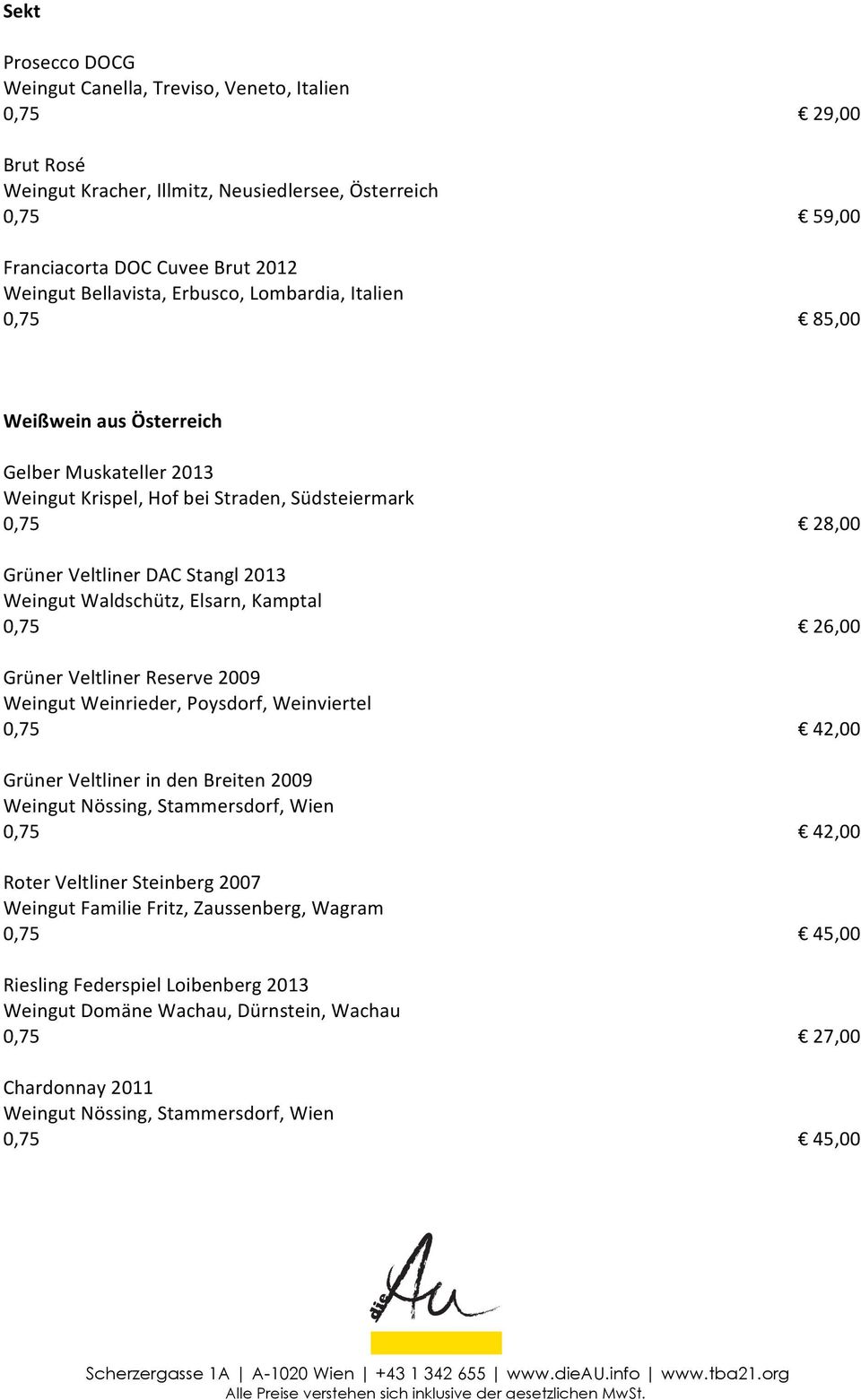 Kamptal 0,75 26,00 Grüner Veltliner Reserve 2009 Weingut Weinrieder, Poysdorf, Weinviertel Grüner Veltliner in den Breiten 2009 Weingut Nössing, Stammersdorf, Wien Roter Veltliner Steinberg 2007