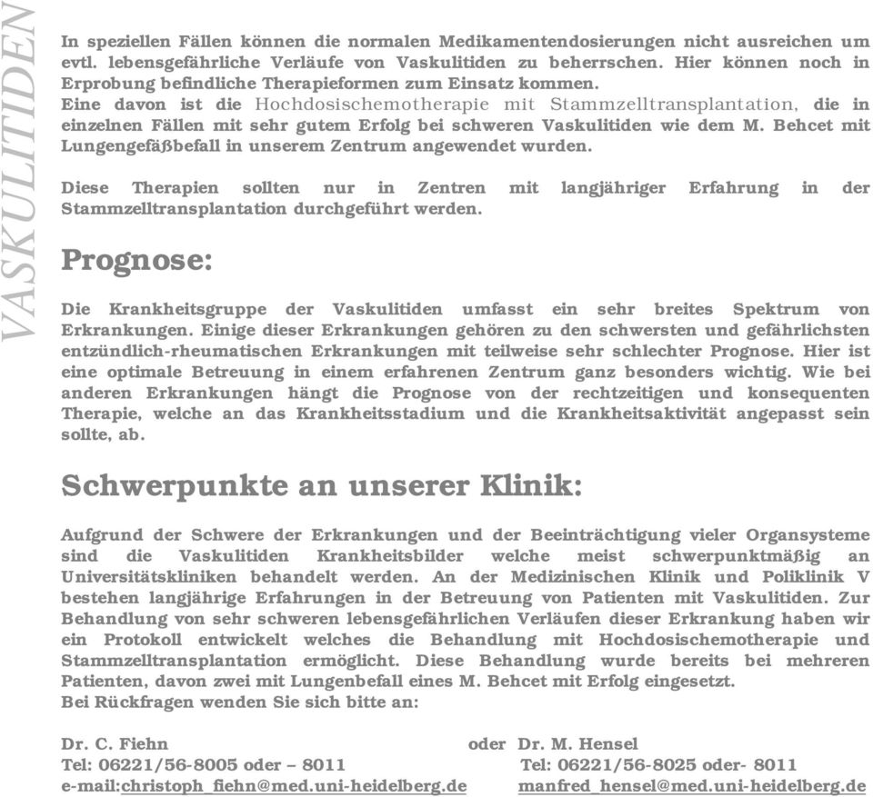 Eine davon ist die Hochdosischemotherapie mit Stammzelltransplantation, die in einzelnen Fällen mit sehr gutem Erfolg bei schweren Vaskulitiden wie dem M.