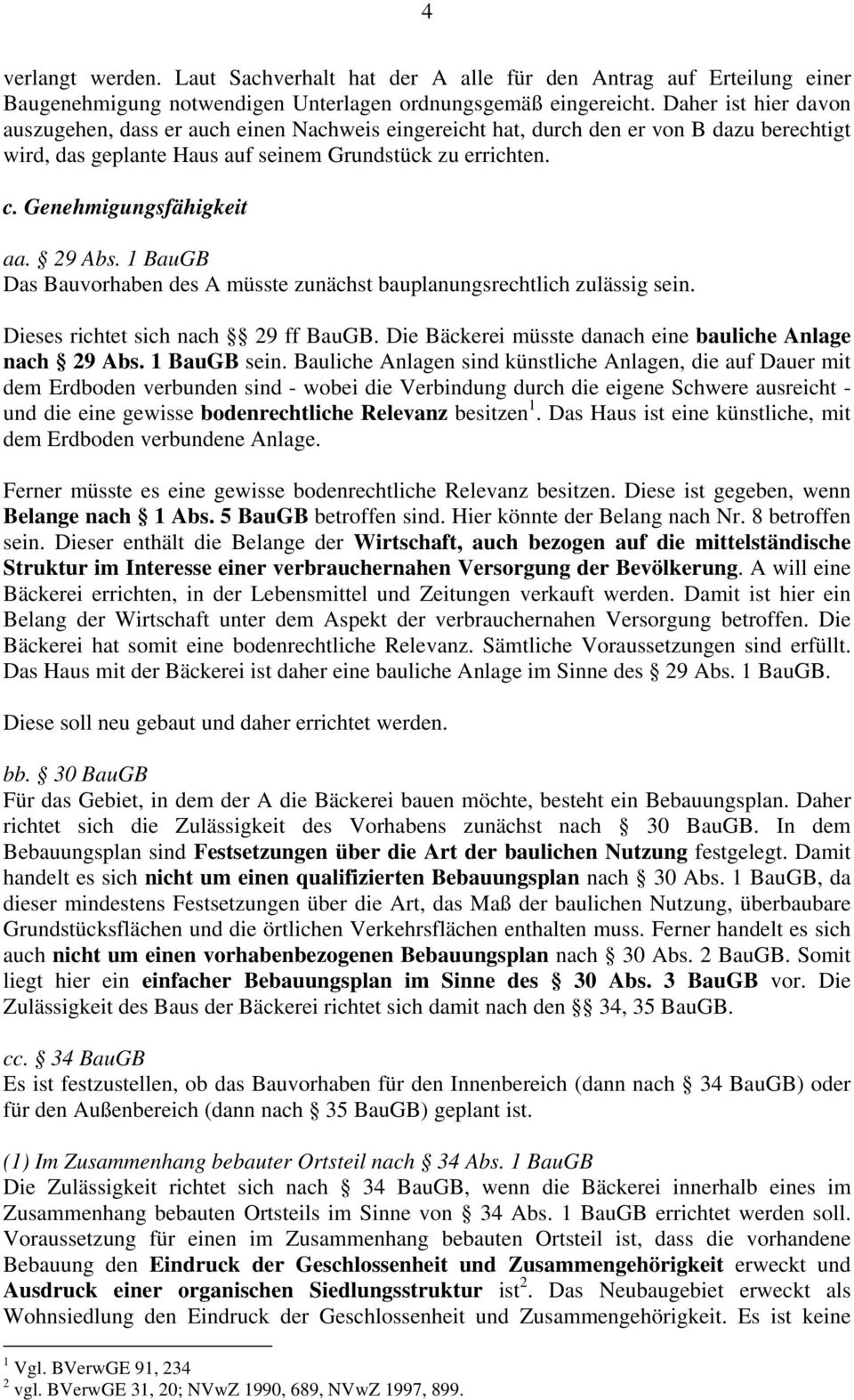 Genehmigungsfähigkeit aa. 29 Abs. 1 BauGB Das Bauvorhaben des A müsste zunächst bauplanungsrechtlich zulässig sein. Dieses richtet sich nach 29 ff BauGB.