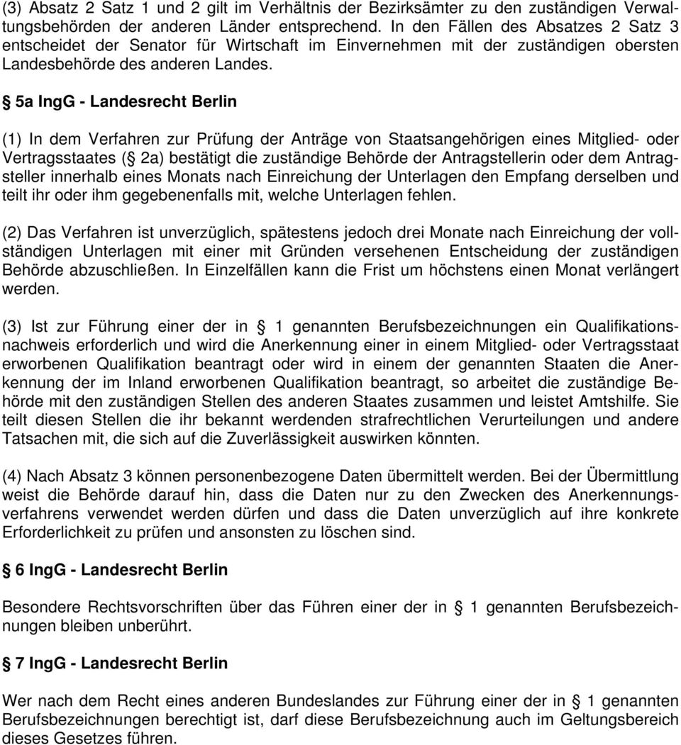 5a IngG - Landesrecht Berlin (1) In dem Verfahren zur Prüfung der Anträge von Staatsangehörigen eines Mitglied- oder Vertragsstaates ( 2a) bestätigt die zuständige Behörde der Antragstellerin oder