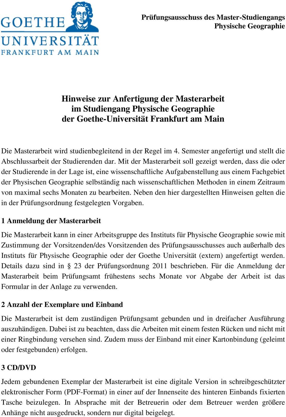 Mit der Masterarbeit soll gezeigt werden, dass die oder der Studierende in der Lage ist, eine wissenschaftliche Aufgabenstellung aus einem Fachgebiet der Physischen Geographie selbständig nach