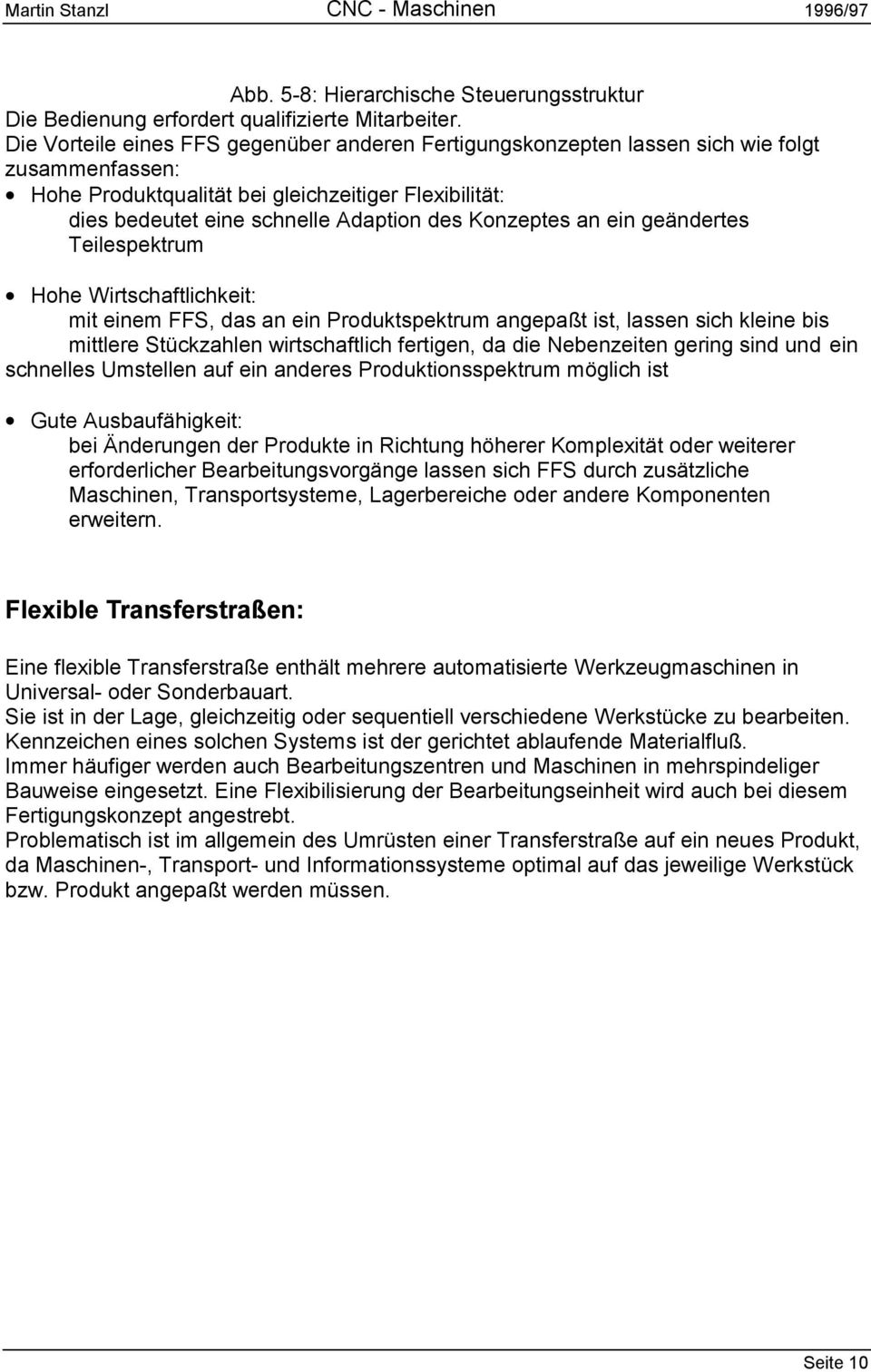 Konzeptes an ein geändertes Teilespektrum Hohe Wirtschaftlichkeit: mit einem FFS, das an ein Produktspektrum angepaßt ist, lassen sich kleine bis mittlere Stückzahlen wirtschaftlich fertigen, da die