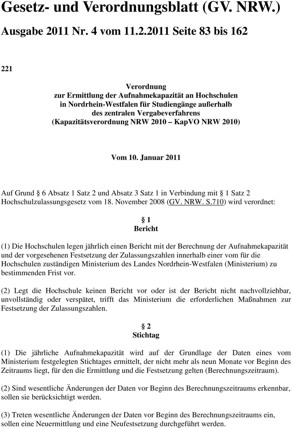 2011 Seite 83 bis 162 221 Verordnung zur Ermittlung der Aufnahmekapazität an Hochschulen in Nordrhein-Westfalen für Studiengänge außerhalb des zentralen Vergabeverfahrens (Kapazitätsverordnung NRW