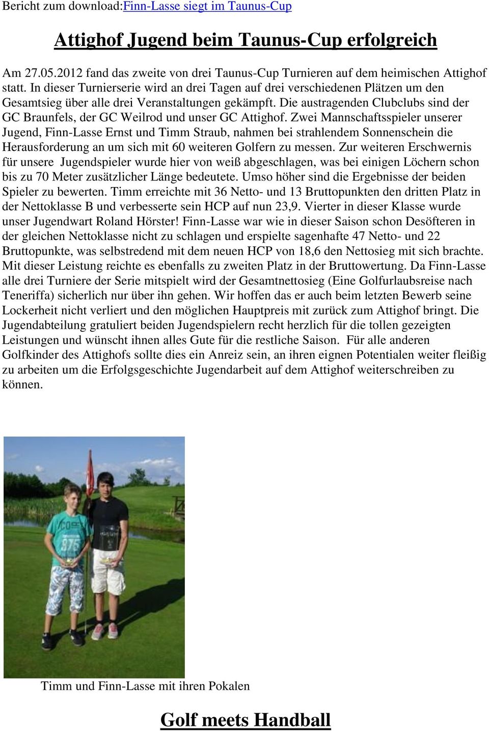 Die austragenden Clubclubs sind der GC Braunfels, der GC Weilrod und unser GC Attighof.