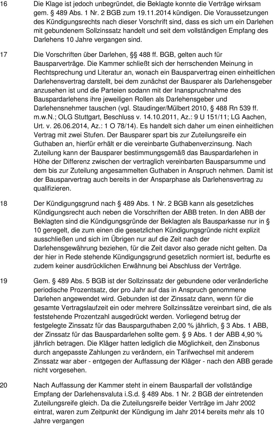 vergangen sind. 17 Die Vorschriften über Darlehen, 488 ff. BGB, gelten auch für Bausparverträge.