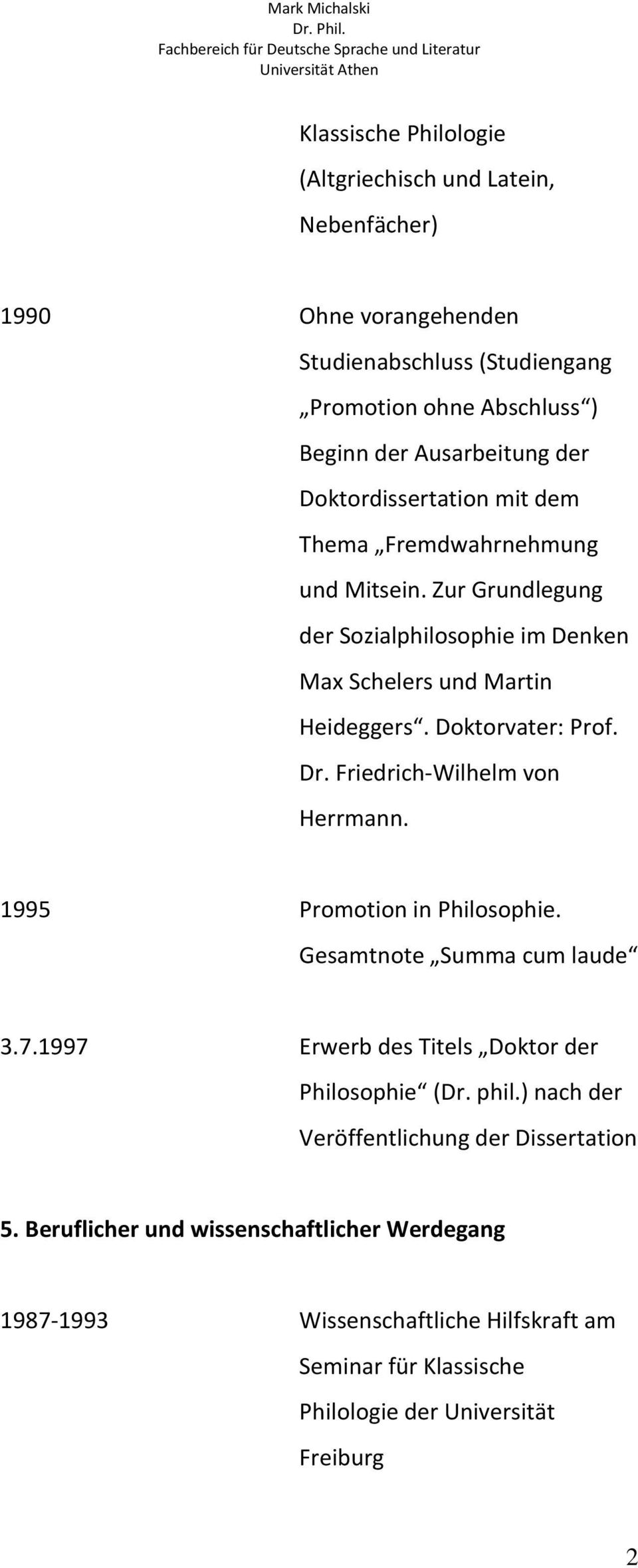 Friedrich-Wilhelm von Herrmann. 1995 Promotion in Philosophie. Gesamtnote Summa cum laude 3.7.1997 Erwerb des Titels Doktor der Philosophie (Dr. phil.