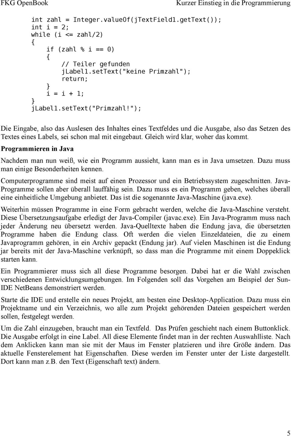 Programmieren in Java Nachdem man nun weiß, wie ein Programm aussieht, kann man es in Java umsetzen. Dazu muss man einige Besonderheiten kennen.