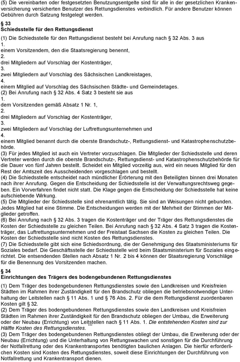 3 aus einem Vorsitzendem, den die Staatsregierung benennt, drei Mitgliedern auf Vorschlag der Kostenträger, zwei Mitgliedern auf Vorschlag des Sächsischen Landkreistages, einem Mitglied auf Vorschlag