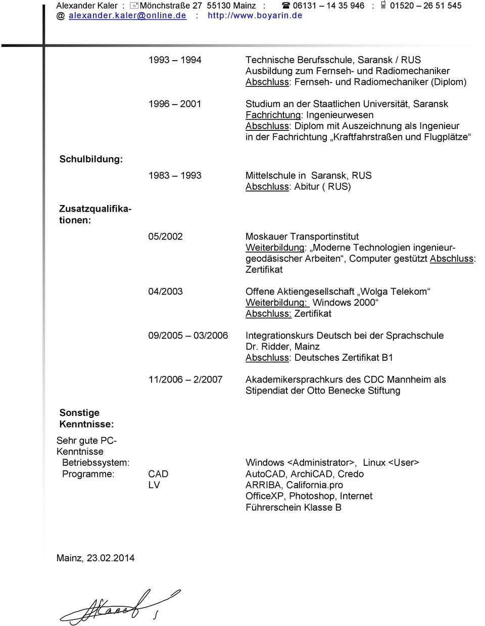 Saransk, RUS Abschluss: Abitur ( RUS) 05/2002 Moskauer Transportinstitut Weiterbildung: Moderne Technologien ingenieurgeodäsischer Arbeiten, Computer gestützt Abschluss: Zertifikat Sonstige
