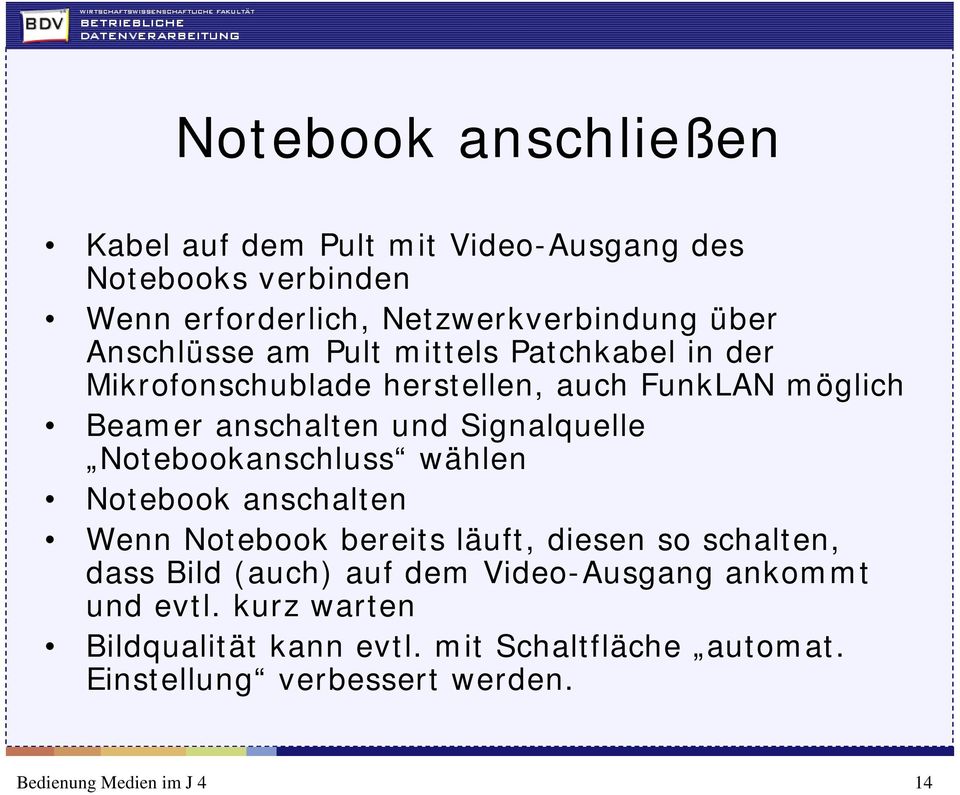 Notebookanschluss wählen Notebook anschalten Wenn Notebook bereits läuft, diesen so schalten, dass Bild (auch) auf dem