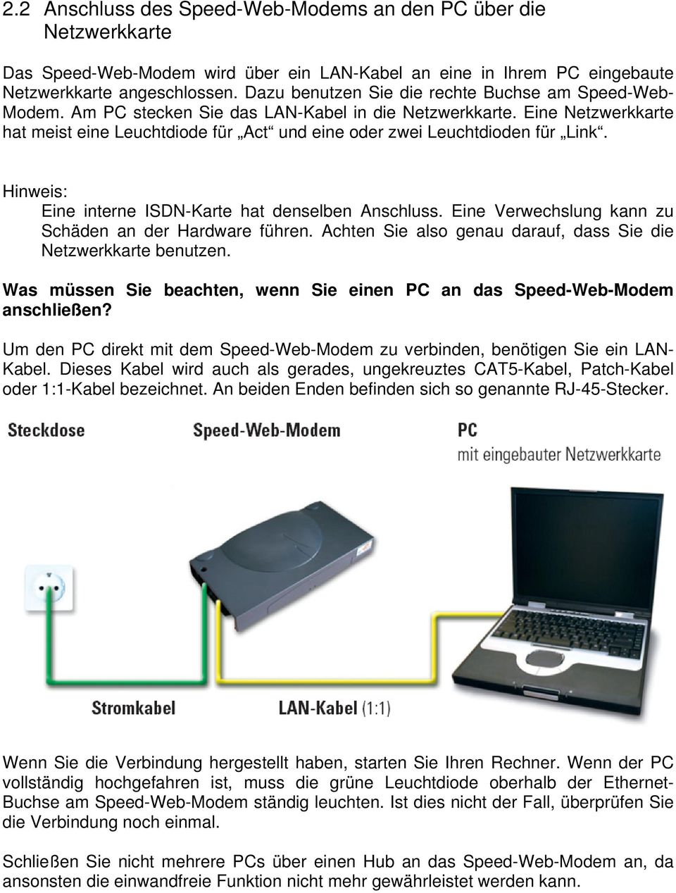 Eine Netzwerkkarte hat meist eine Leuchtdiode für Act und eine oder zwei Leuchtdioden für Link. Hinweis: Eine interne ISDN-Karte hat denselben Anschluss.