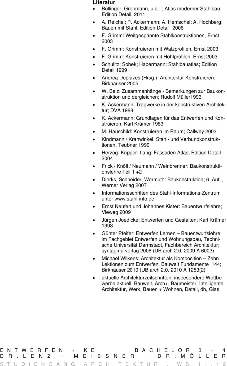 Grimm: Konstruieren mit Hohlprofilen, Ernst 2003 Schulitz; Sobek; Habermann: Stahlbauatlas; Edition Detail 1999 Andrea Deplazes (Hrsg.): Architektur Konstruieren; Birkhäuser 2005 W.