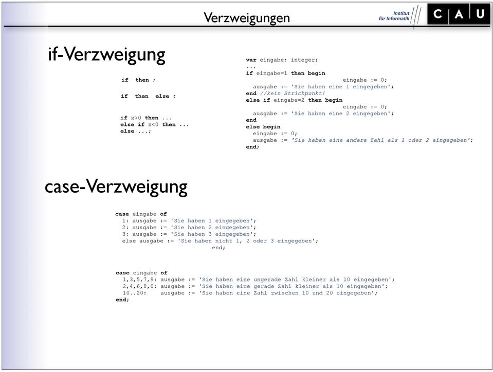 else if eingabe=2 then eingabe := 0; ausgabe := 'Sie haben eine 2 eingegeben'; end else eingabe := 0; ausgabe := 'Sie haben eine andere Zahl als 1 oder 2 eingegeben'; case-verzweigung case eingabe of