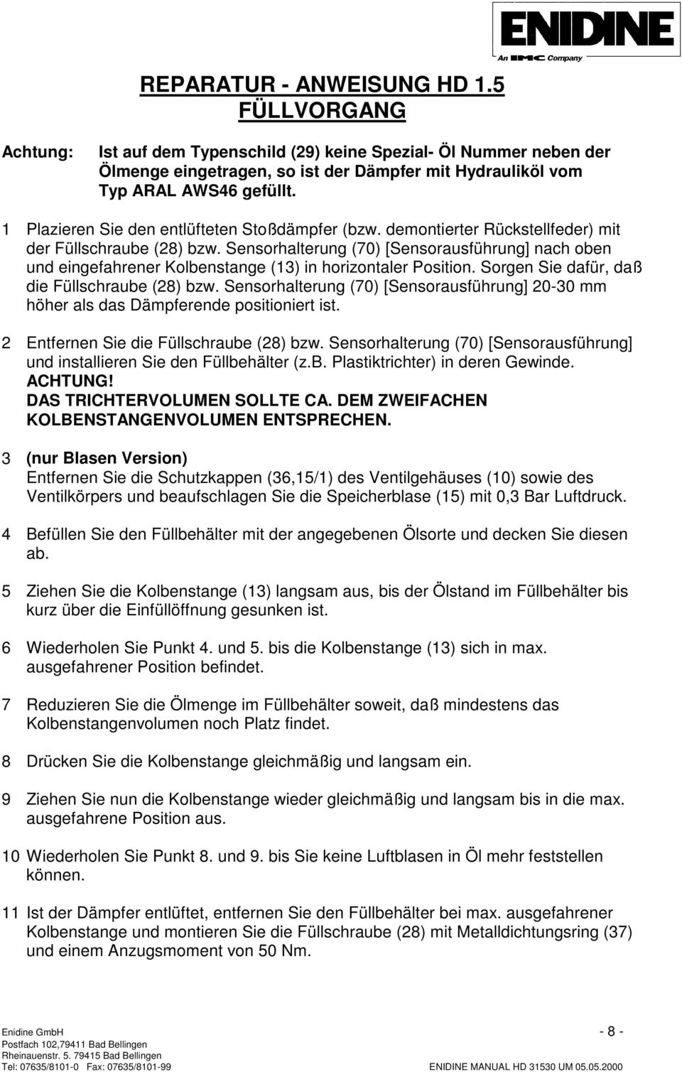 Sensorhalterung (70) [Sensorausführung] nach oben und eingefahrener Kolbenstange (13) in horizontaler Position. Sorgen Sie dafür, daß die Füllschraube (28) bzw.