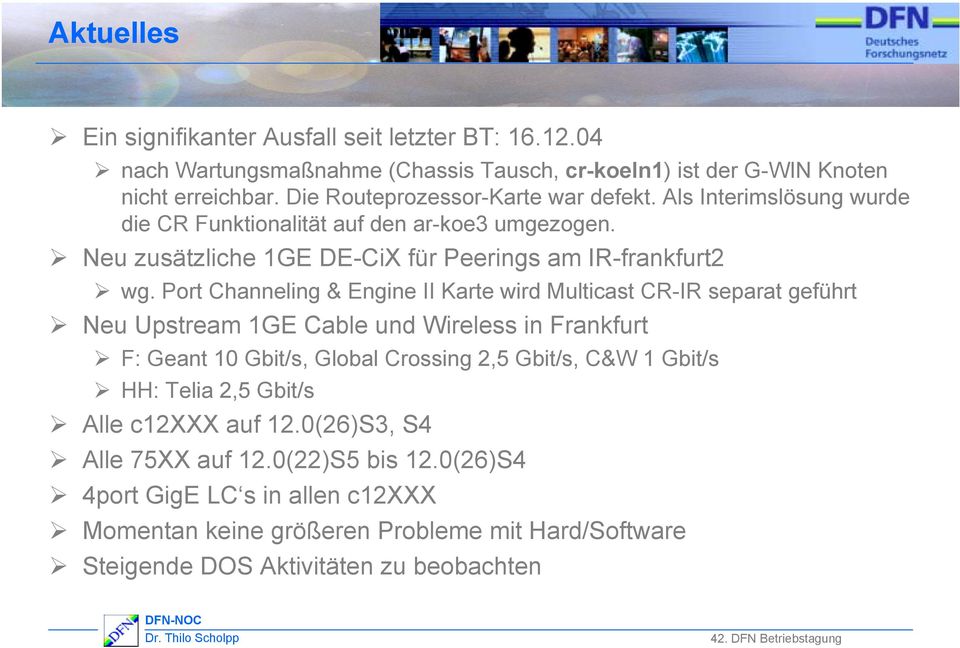 Port Channeling & Engine II Karte wird Multicast CR-IR separat geführt! Neu Upstream 1GE Cable und Wireless in Frankfurt! F: Geant 10 Gbit/s, Global Crossing 2,5 Gbit/s, C&W 1 Gbit/s!