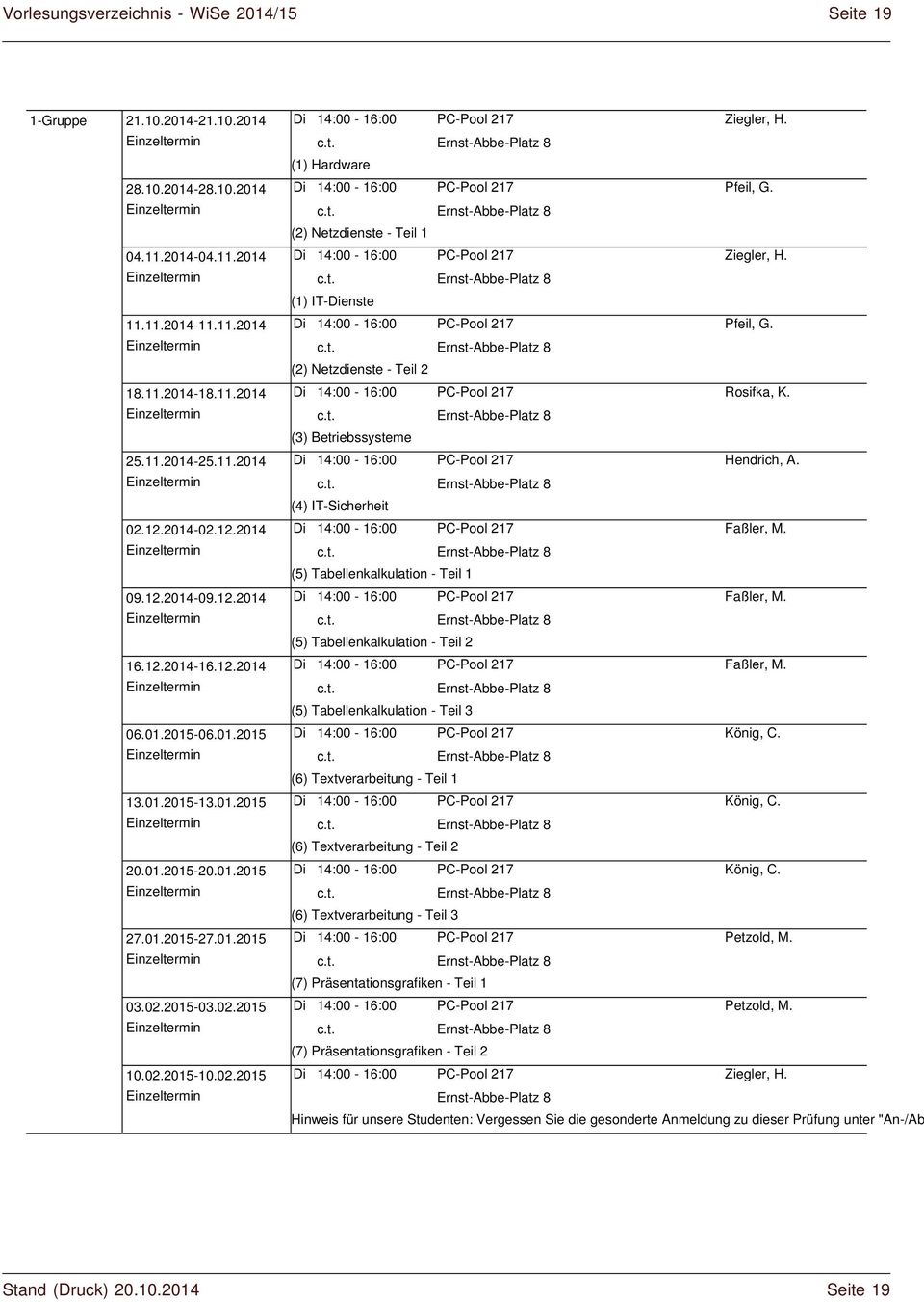 (1) Hardware 14:00-16:00 PC-Pool 217 Pfeil, G. (2) Netzdienste - Teil 1 14:00-16:00 PC-Pool 217 Ziegler, H. (1) IT-enste 14:00-16:00 PC-Pool 217 Pfeil, G.