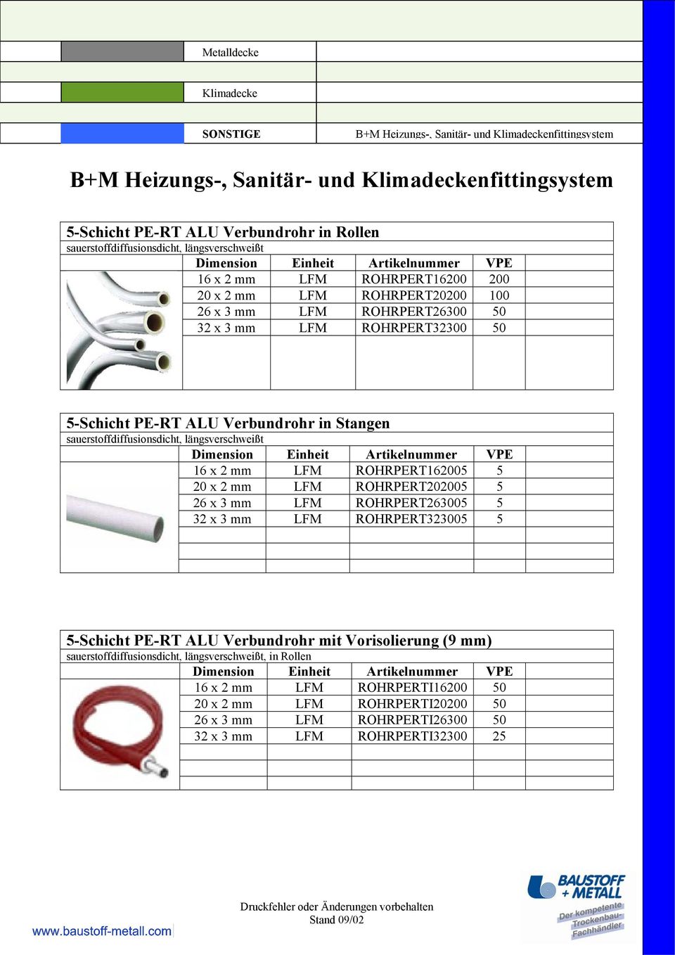 20 x 2 mm LFM ROHRPERT202005 5 26 x 3 mm LFM ROHRPERT263005 5 32 x 3 mm LFM ROHRPERT323005 5 5-Schicht PE-RT ALU Verbundrohr mit Vorisolierung (9 mm)