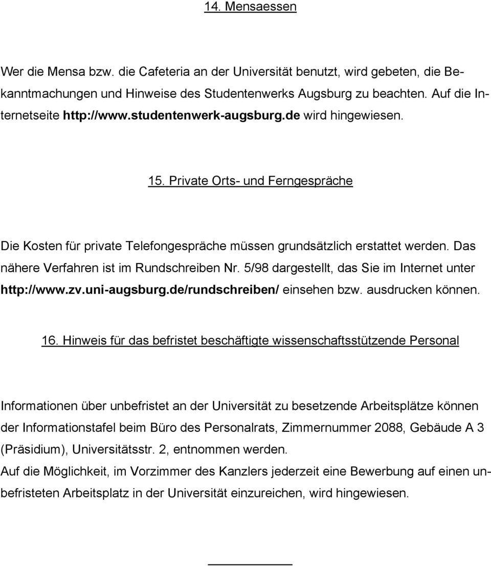 Das nähere Verfahren ist im Rundschreiben Nr. 5/98 dargestellt, das Sie im Internet unter http://www.zv.uni-augsburg.de/rundschreiben/ einsehen bzw. ausdrucken können. 16.