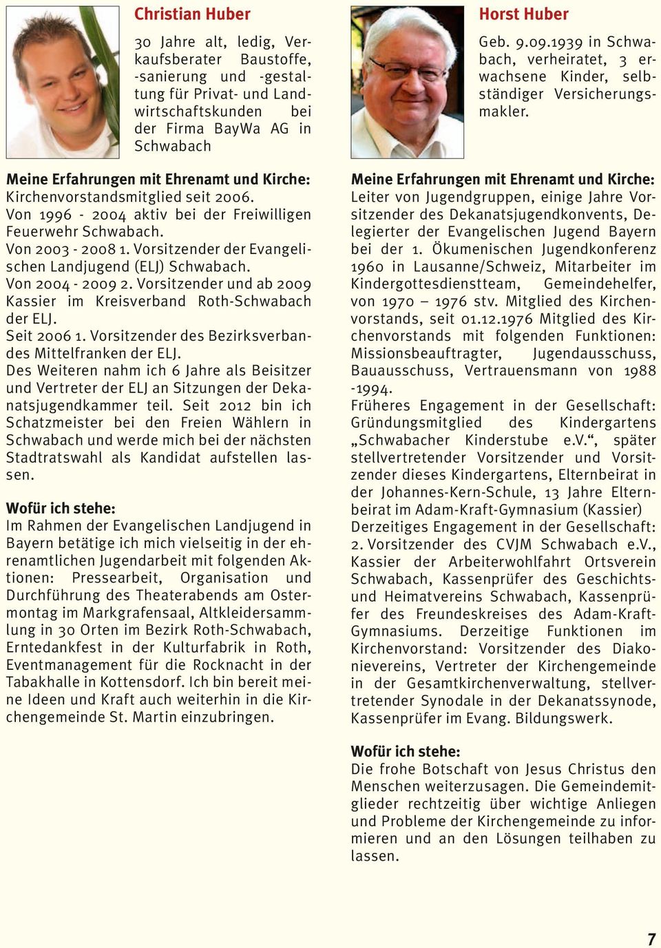 Von 2003-2008 1. Vorsitzender der Evangelischen Landjugend (ELJ) Schwabach. Von 2004-2009 2. Vorsitzender und ab 2009 Kassier im Kreisverband Roth-Schwabach der ELJ. Seit 2006 1.