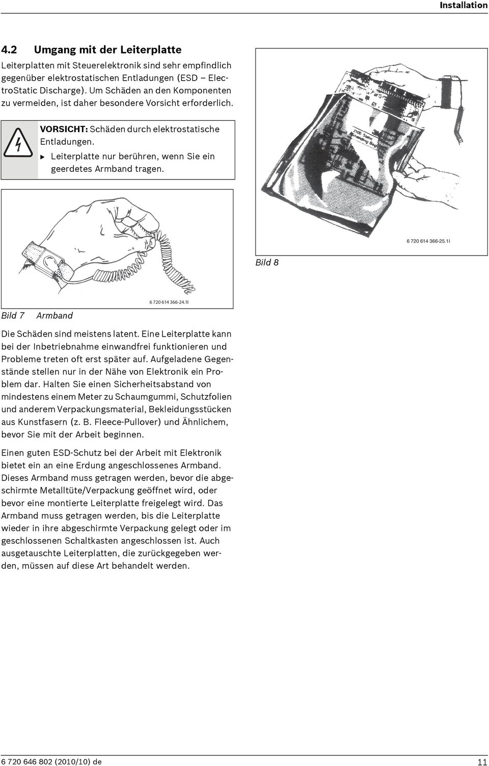 B Leiterplatte nur berühren, wenn Sie ein geerdetes Armband tragen. 6 720 614 366-25.1I Bild 8 6 720 614 366-24.1I Bild 7 Armband Die Schäden sind meistens latent.