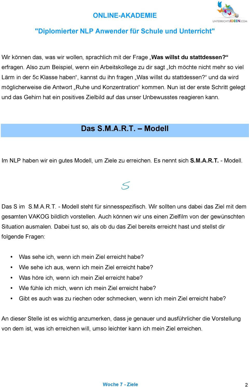 und da wird möglicherweise die Antwort Ruhe und Konzentration kommen. Nun ist der erste Schritt gelegt und das Gehirn hat ein positives Zielbild auf das unser Unbewusstes reagieren kann. Das S.M.A.R.T.