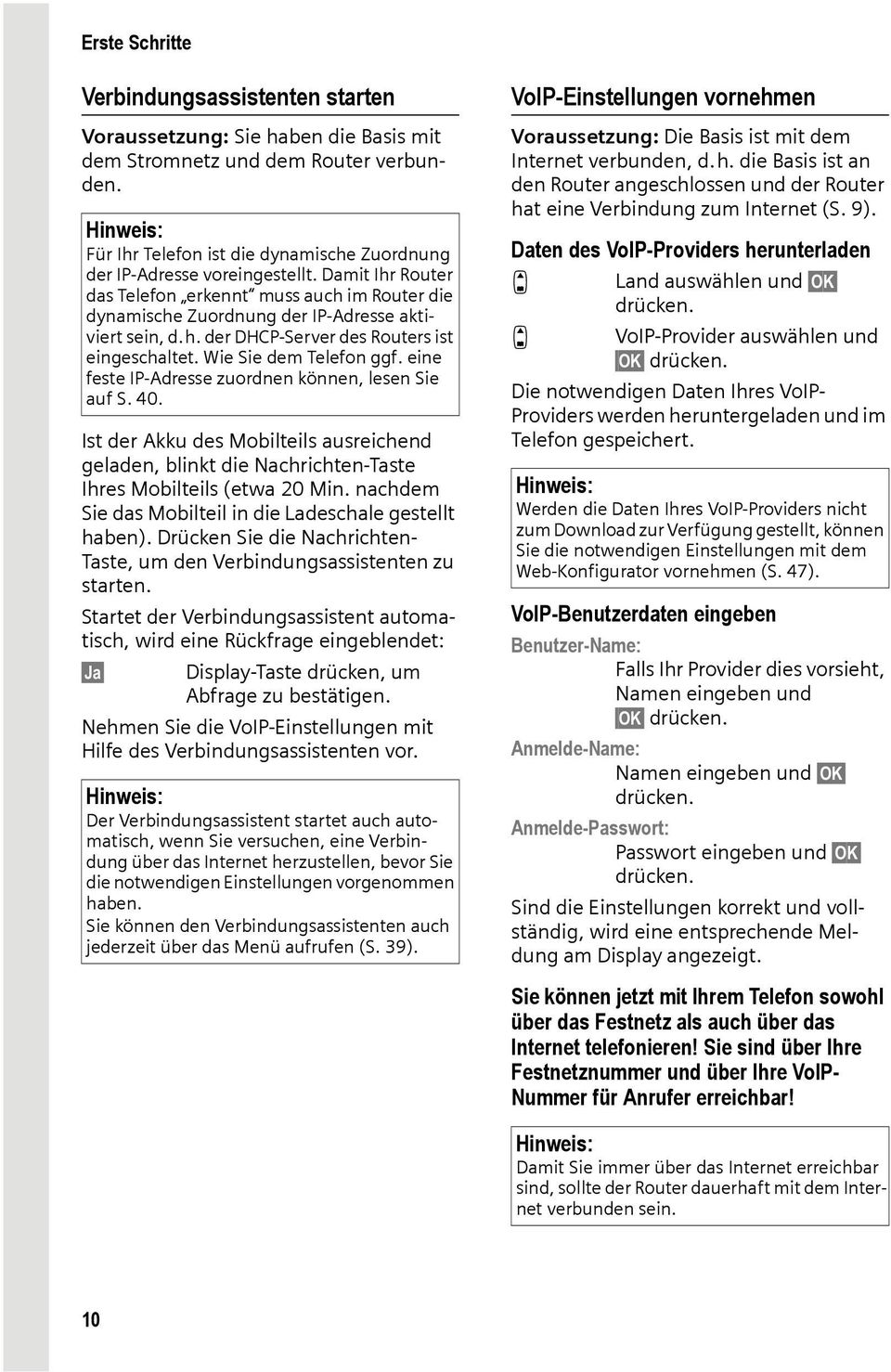 h. der DHCP-Server des Routers ist eingeschaltet. Wie Sie dem Telefon ggf. eine feste IP-Adresse zuordnen können, lesen Sie auf S. 40.