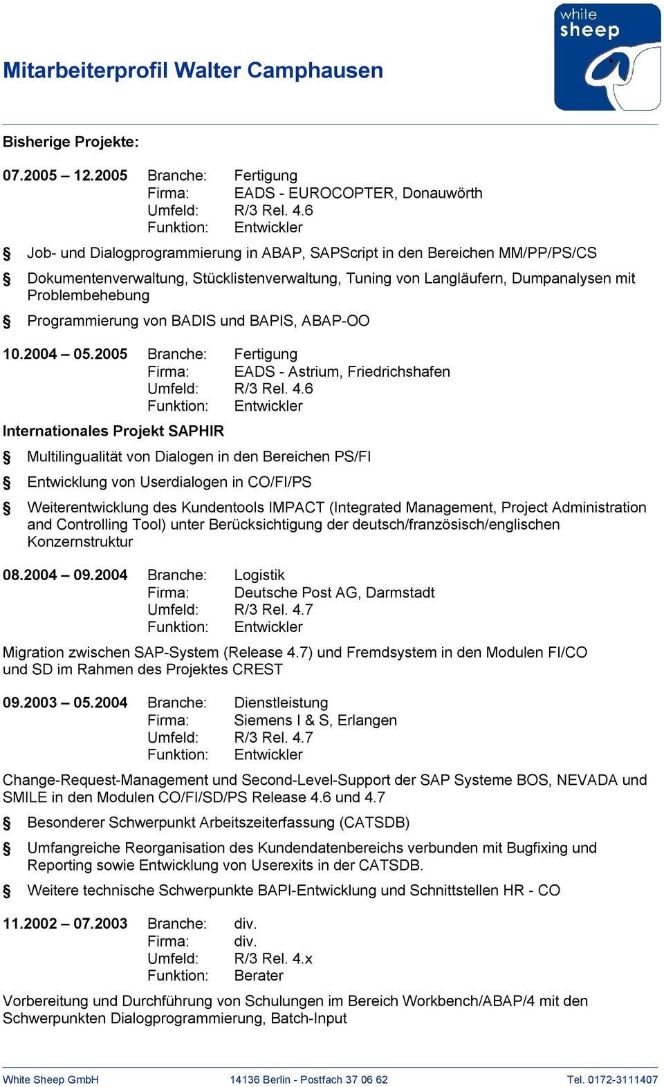 von BADIS und BAPIS, ABAP-OO 10.2004 05.2005 Branche: Fertigung Firma: EADS - Astrium, Friedrichshafen Umfeld: R/3 Rel. 4.
