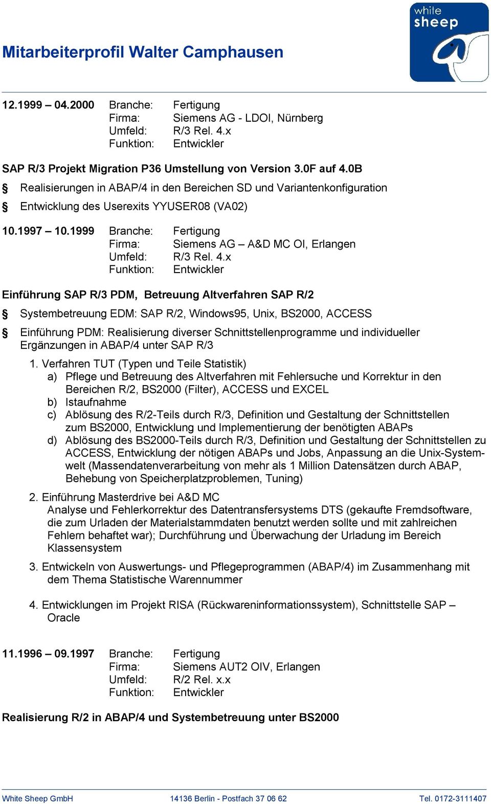 1999 Branche: Fertigung Firma: Siemens AG A&D MC OI, Erlangen Einführung SAP R/3 PDM, Betreuung Altverfahren SAP R/2 Systembetreuung EDM: SAP R/2, Windows95, Unix, BS2000, ACCESS Einführung PDM: