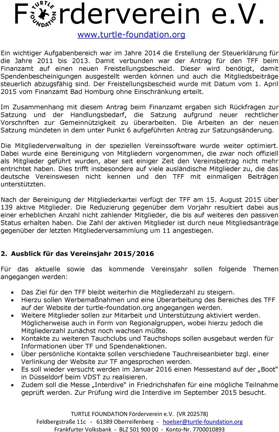 Dieser wird benötigt, damit Spendenbescheinigungen ausgestellt werden können und auch die Mitgliedsbeiträge steuerlich abzugsfähig sind. Der Freistellungsbescheid wurde mit Datum vom 1.