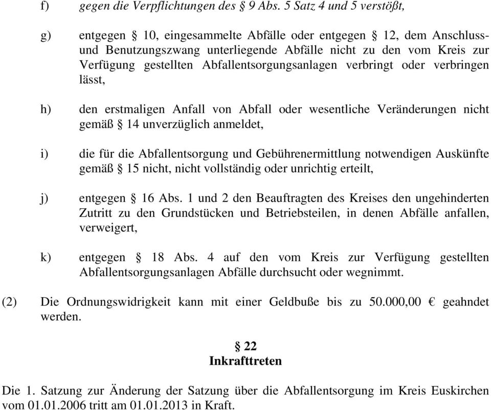 Abfallentsorgungsanlagen verbringt oder verbringen lässt, h) den erstmaligen Anfall von Abfall oder wesentliche Veränderungen nicht gemäß 14 unverzüglich anmeldet, i) die für die Abfallentsorgung und