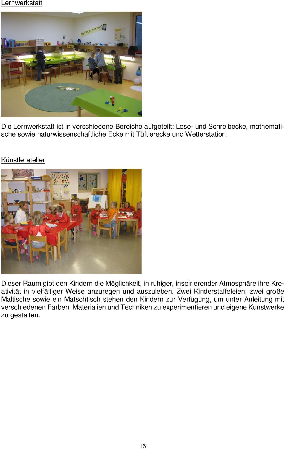 Künstleratelier Dieser Raum gibt den Kindern die Möglichkeit, in ruhiger, inspirierender Atmosphäre ihre Kreativität in vielfältiger Weise