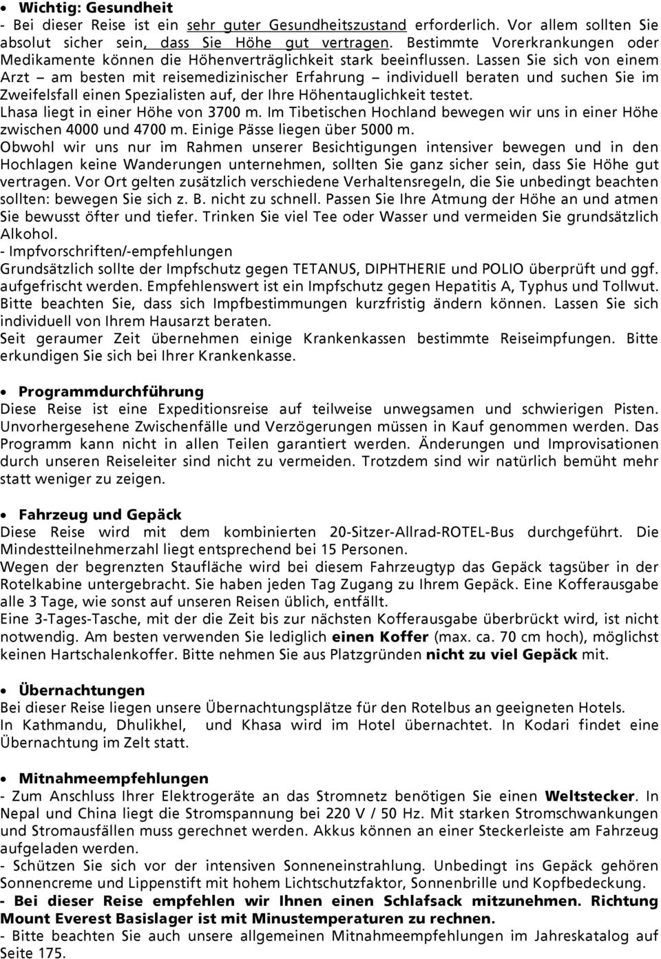 Lassen Sie sich von einem Arzt am besten mit reisemedizinischer Erfahrung individuell beraten und suchen Sie im Zweifelsfall einen Spezialisten auf, der Ihre Höhentauglichkeit testet.