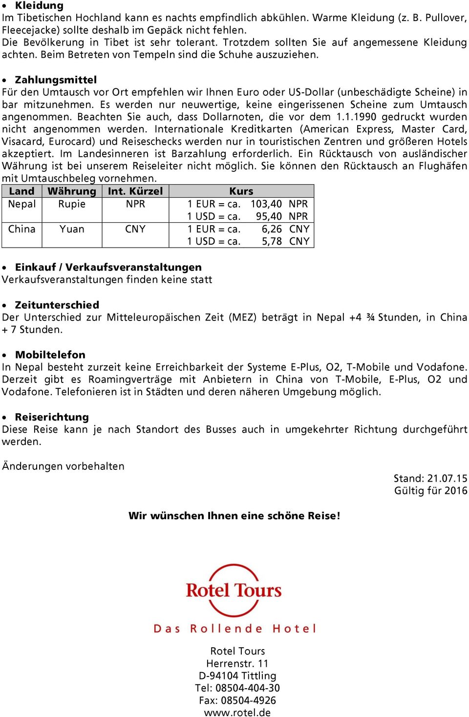 Zahlungsmittel Für den Umtausch vor Ort empfehlen wir Ihnen Euro oder US-Dollar (unbeschädigte Scheine) in bar mitzunehmen.