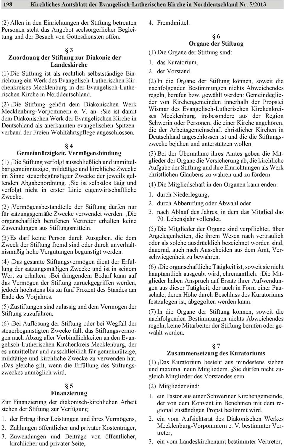 3 Zuordnung der Stiftung zur Diakonie der Landeskirche (1) Die Stiftung ist als rechtlich selbstständige Einrichtung ein Werk des Evangelisch-Lutherischen Kirchenkreises Mecklenburg in der