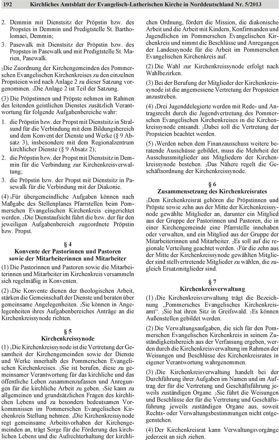 2Die Zuordnung der Kirchengemeinden des Pommerschen Evangelischen Kirchenkreises zu den einzelnen Propsteien wird nach Anlage 2 zu dieser Satzung vorgenommen. 3Die Anlage 2 ist Teil der Satzung.