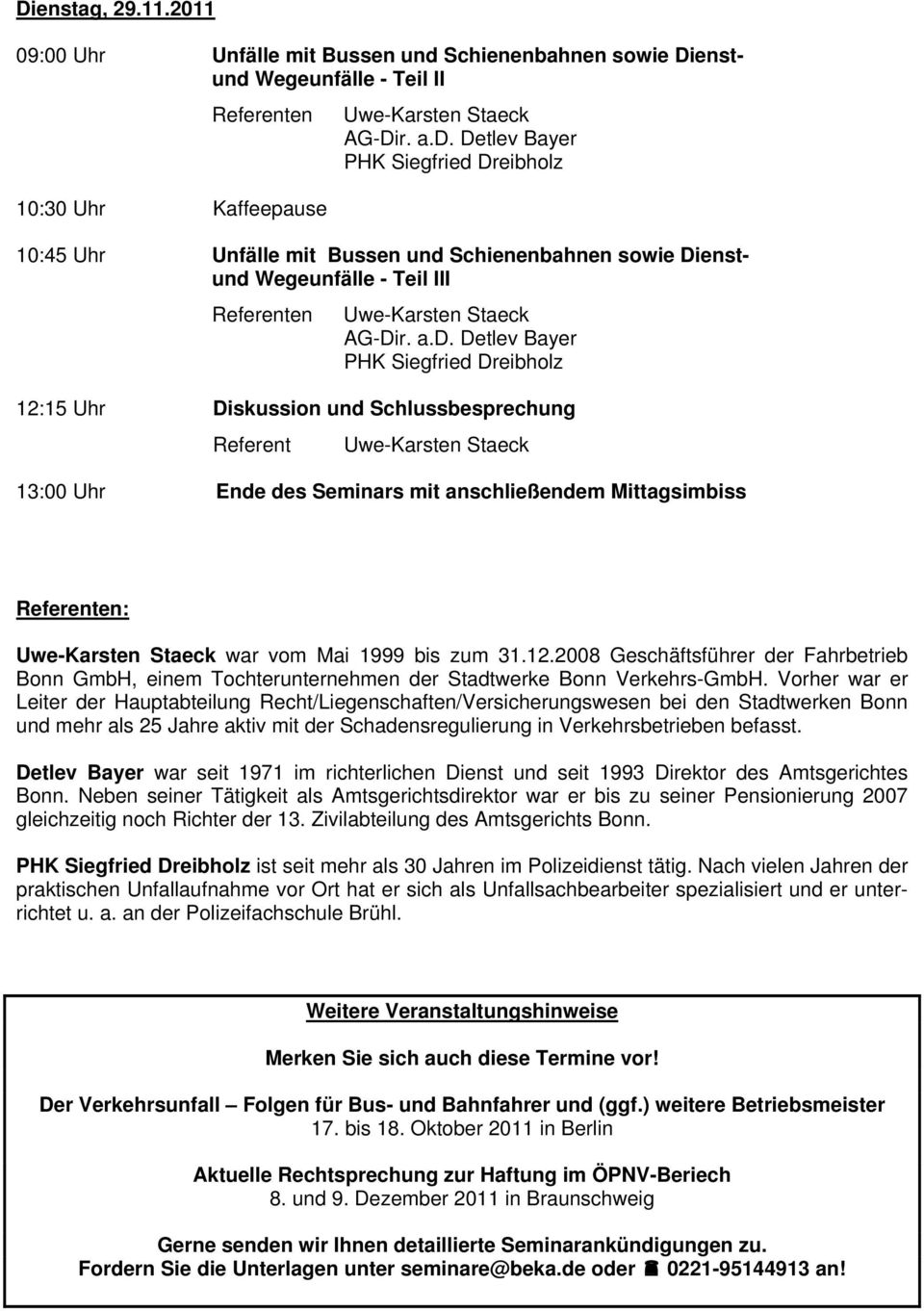 12:15 Uhr Diskussion und Schlussbesprechung Referent 13:00 Uhr Ende des Seminars mit anschließendem Mittagsimbiss : war vom Mai 1999 bis zum 31.12.2008 Geschäftsführer der Fahrbetrieb Bonn GmbH, einem Tochterunternehmen der Stadtwerke Bonn Verkehrs-GmbH.