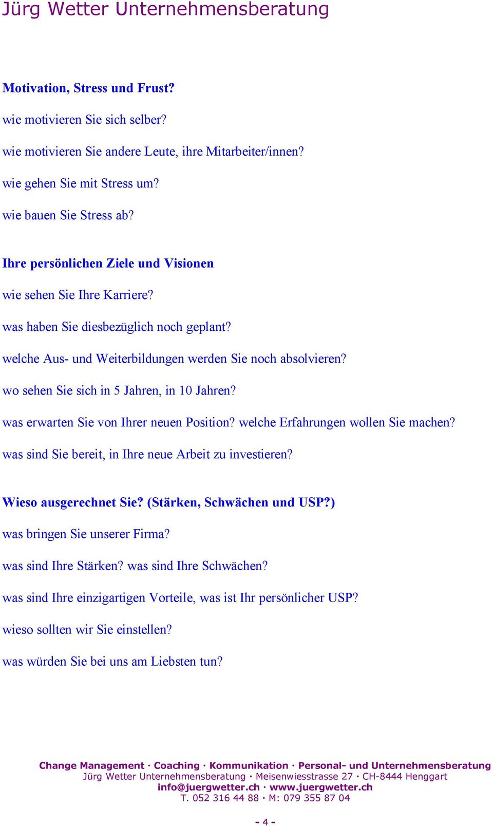 wo sehen Sie sich in 5 Jahren, in 10 Jahren? was erwarten Sie von Ihrer neuen Position? welche Erfahrungen wollen Sie machen? was sind Sie bereit, in Ihre neue Arbeit zu investieren?