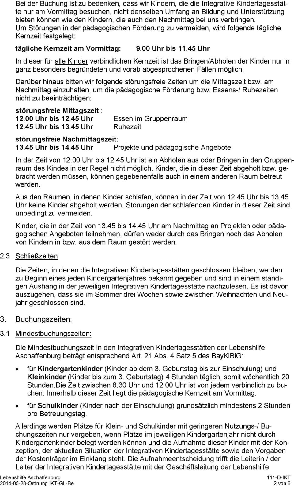 45 Uhr In dieser für alle Kinder verbindlichen Kernzeit ist das Bringen/Abholen der Kinder nur in ganz besonders begründeten und vorab abgesprochenen Fällen möglich.