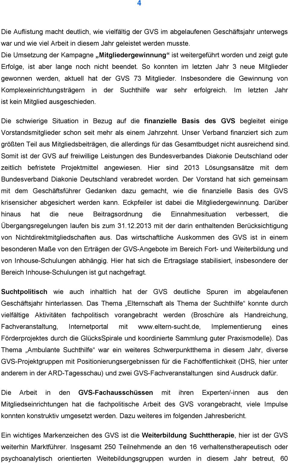 So konnten im letzten Jahr 3 neue Mitglieder gewonnen werden, aktuell hat der GVS 73 Mitglieder. Insbesondere die Gewinnung von Komplexeinrichtungsträgern in der Suchthilfe war sehr erfolgreich.