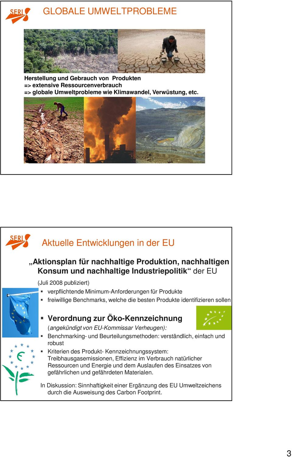 Produkte freiwillige Benchmarks, welche die besten Produkte identifizieren sollen Verordnung zur Öko-Kennzeichnung (angekündigt von EU-Kommissar Verheugen): Benchmarking- und Beurteilungsmethoden: