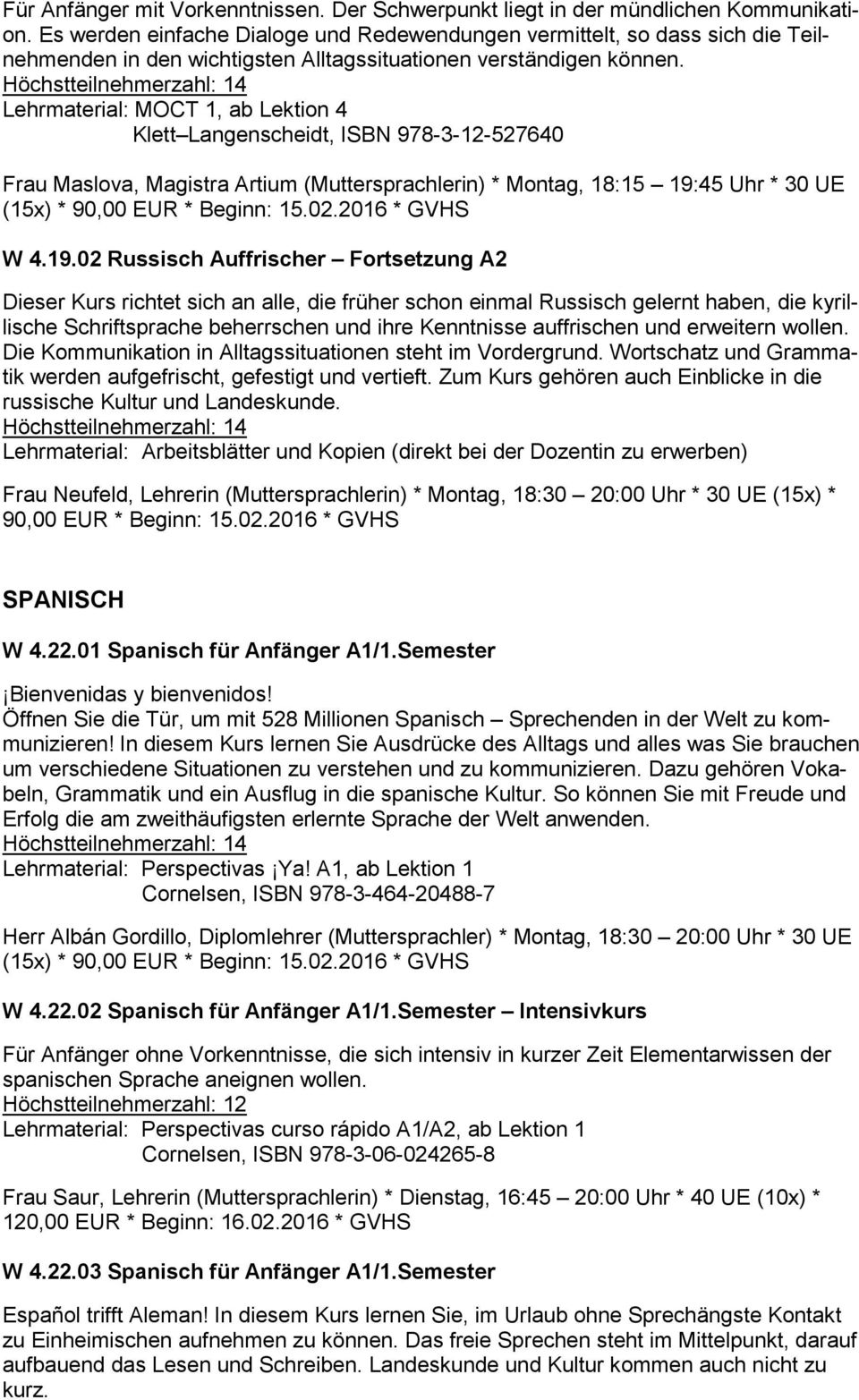 Lehrmaterial: MOCT 1, ab Lektion 4 Klett Langenscheidt, ISBN 978-3-12-527640 Frau Maslova, Magistra Artium (Muttersprachlerin) * Montag, 18:15 19:45 Uhr * 30 UE (15x) * 90,00 EUR * Beginn: 15.02.