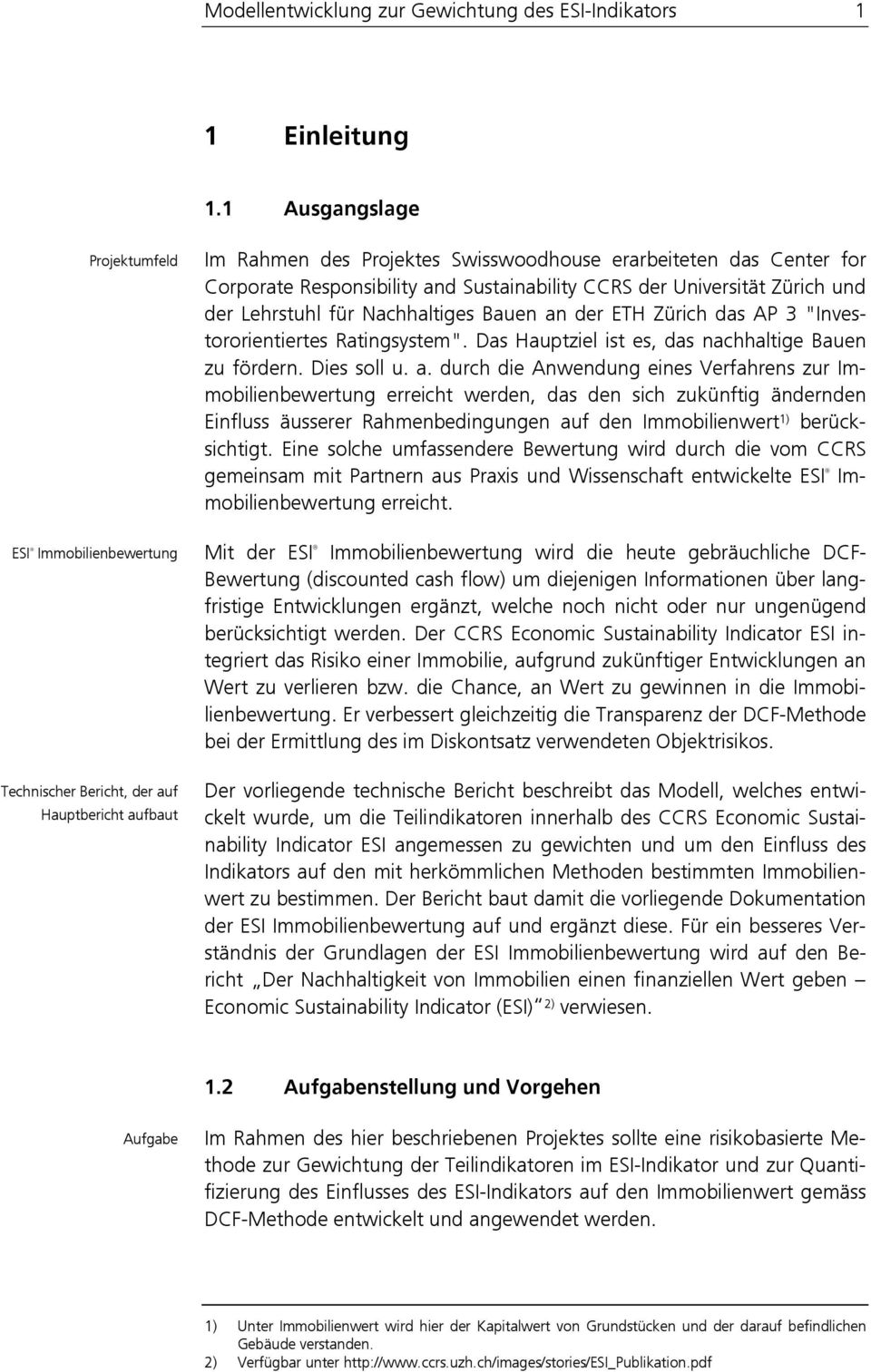 Sustainability CCRS der Universität Zürich und der Lehrstuhl für Nachhaltiges Bauen an der ETH Zürich das AP 3 "Investororientiertes Ratingsystem".