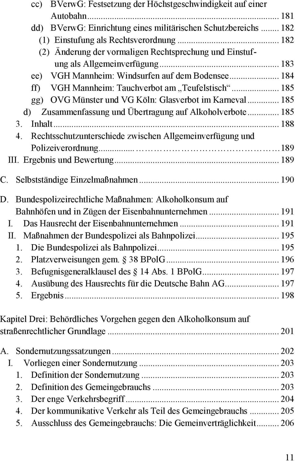 .. 185 gg) OVG Münster und VG Köln: Glasverbot im Karneval... 185 d) Zusammenfassung und Übertragung auf Alkoholverbote... 185 3. Inhalt... 188 4.