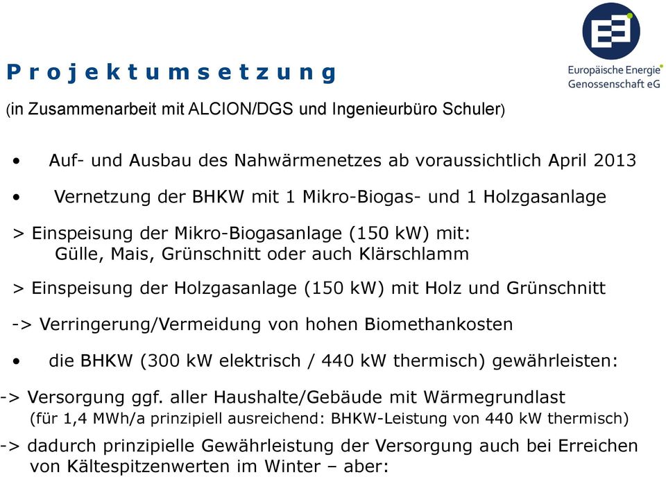 Grünschnitt -> Verringerung/Vermeidung von hohen Biomethankosten die BHKW (300 kw elektrisch / 440 kw thermisch) gewährleisten: -> Versorgung ggf.