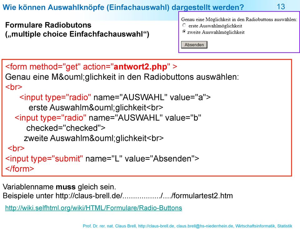 php" > Genau eine Möglichkeit in den Radiobuttons auswählen: <input type="radio" name="auswahl" value="a"> erste Auswahlmöglichkeit <input